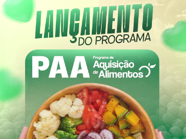 LANÇAMENTO DO PROGRAMA PAA - PROGRAMA DE AQUISIÇÃO DE ALIMENTOS.